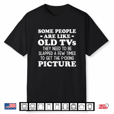 Some People Are Like Old Tvs They Need To Be Slapped A Few Shirt