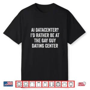 Ai Data Center I’d Rather Be At The Gay Guy Dating Center Te Shirt