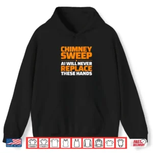 Chimney Sweep Never Replace Shirt 1 Hoodie Chimney Sweep Never Replace Shirt