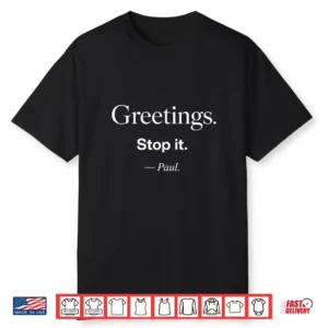 Greetings Stop It Paul Funny Sarcastic Quote Shirt