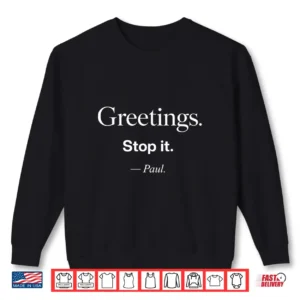Greetings Stop It Paul Funny Sarcastic Quote Shirt 2 Sweatshirt Greetings Stop It Paul Funny Sarcastic Quote Shirt