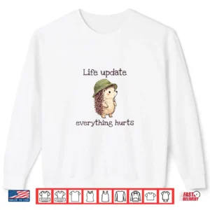 Hedgehog Life Update Everything Hurts Shirt 2 Sweatshirt Hedgehog Life Update Everything Hurts Shirt