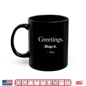 Greetings Stop It Paul Funny Sarcastic Quote Shirt 3 Mug Greetings Stop It Paul Funny Sarcastic Quote Shirt