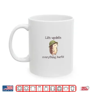 Hedgehog Life Update Everything Hurts Shirt 3 Mug Hedgehog Life Update Everything Hurts Shirt