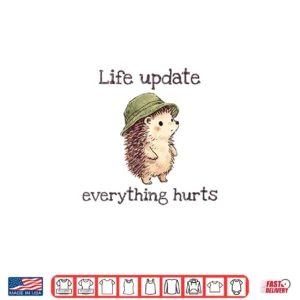 Hedgehog Life Update Everything Hurts Shirt 4 Design Hedgehog Life Update Everything Hurts Shirt