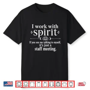 I Work With Spirit If You See Me Talking To Myself Humor Parent Shirt