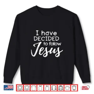 I Have Decided To Follow Jesus Shirt 2 Sweatshirt I Have Decided to Follow Jesus Shirt
