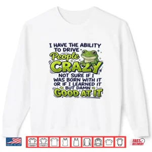 I Have The Ability To Drive People Crazy Not Sure If I Was Shirt 2 Sweatshirt I Have The Ability to Drive People Crazy Not Sure If I was Shirt
