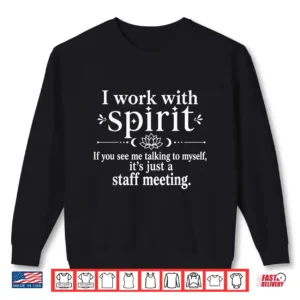 I Work With Spirit If You See Me Talking To Myself Humor Parent Shirt 2 Sweatshirt I Work with Spirit If You See Me Talking to Myself Humor Parent Shirt