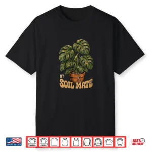 My Soil Mate Monstera Plant Lover Green Thumb Humor Shirt