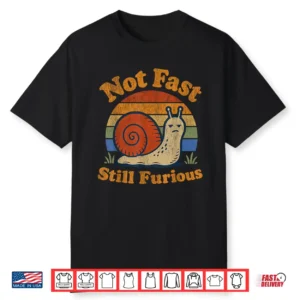 Not Fast Still Furious Snail Pace Angry Sarcastic Humor Shirt