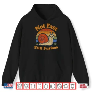 Not Fast Still Furious Snail Pace Angry Sarcastic Humor Shirt 1 Hoodie Not Fast Still Furious Snail Pace Angry Sarcastic Humor Shirt