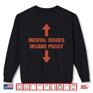 Sweatshirt Mental Issues Insane Pussy Adult Dark Humor Quote Shirt