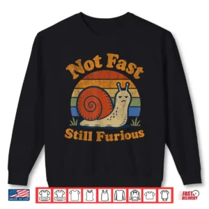 Not Fast Still Furious Snail Pace Angry Sarcastic Humor Shirt 2 Sweatshirt Not Fast Still Furious Snail Pace Angry Sarcastic Humor Shirt