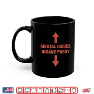Mug Mental Issues Insane Pussy Adult Dark Humor Quote Shirt