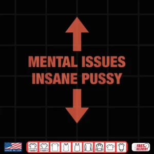 Design Mental Issues Insane Pussy Adult Dark Humor Quote Shirt