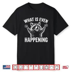 What Is Even Happening Confused Sarcastic Raccoon Funny Shirt