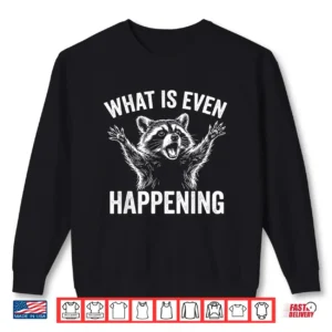 Sweatshirt What is Even Happening Confused Sarcastic Raccoon Funny Shirt