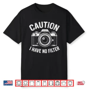 Caution I Have No Filter Funny Photographer Camera Shirt