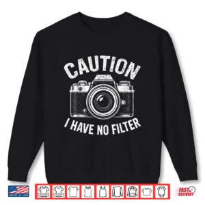 Caution I Have No Filter Funny Photographer Camera Shirt 2 Sweatshirt Caution I Have No Filter Funny Photographer Camera Shirt