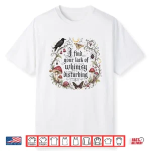 I Find Your Lack Of Whimsy Disturbing Mushroom Crow Gothic Shirt