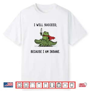 I Will Succeed Because I Am Insane Funny Frog Crocodile Meme Shirt