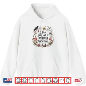 Hoodie I Find Your Lack of Whimsy Disturbing Mushroom Crow Gothic Shirt