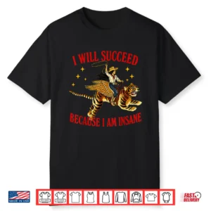 I Will Succeed Because I Am Insane Western Cowgirl Tiger Shirt