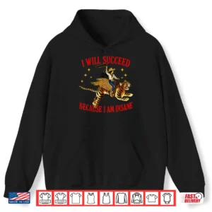 I Will Succeed Because I Am Insane Western Cowgirl Tiger Shirt 1 Hoodie I Will Succeed Because I Am Insane Western Cowgirl Tiger Shirt