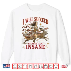 I Will Succeed Because I Am Insane Funny Vintage Rabbit Shirt 2 Sweatshirt I Will Succeed Because I Am Insane Funny Vintage Rabbit Shirt