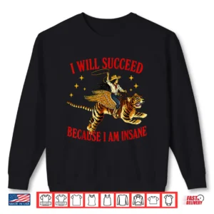 I Will Succeed Because I Am Insane Western Cowgirl Tiger Shirt 2 Sweatshirt I Will Succeed Because I Am Insane Western Cowgirl Tiger Shirt
