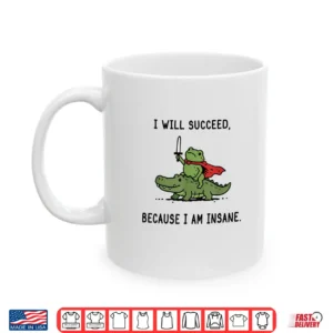 I Will Succeed Because I Am Insane Funny Frog Crocodile Meme Shirt 3 Mug I Will Succeed Because I Am Insane Funny Frog Crocodile Meme Shirt