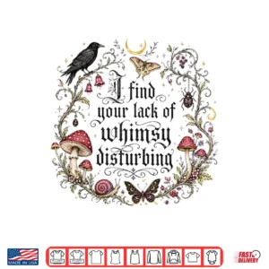 Design I Find Your Lack of Whimsy Disturbing Mushroom Crow Gothic Shirt