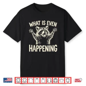 What Is Even Happening Funny Raccoon Meme Shirt