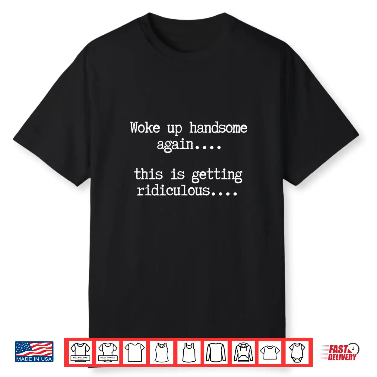 Woke Up Handsome Again This Is Getting Ridiculous Shirt Woke Up Handsome Again This Is Getting Ridiculous Shirt