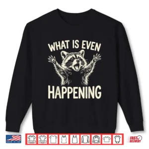 What Is Even Happening Funny Raccoon Meme Shirt 2 Sweatshirt What is Even Happening Funny Raccoon Meme Shirt