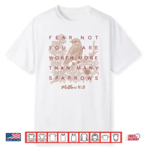 Fear Not You Are Worth More Than Many Sparrows Matthew 10 31 Shirt