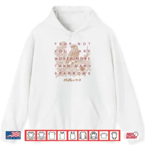 Fear Not You Are Worth More Than Many Sparrows Matthew 10 31 Shirt 1 Hoodie Fear Not You are Worth More Than Many Sparrows Matthew 10 31 Shirt