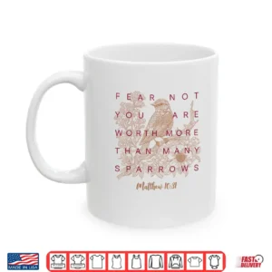 Fear Not You Are Worth More Than Many Sparrows Matthew 10 31 Shirt 3 Mug Fear Not You are Worth More Than Many Sparrows Matthew 10 31 Shirt