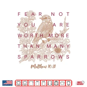 Fear Not You Are Worth More Than Many Sparrows Matthew 10 31 Shirt 4 Design Fear Not You are Worth More Than Many Sparrows Matthew 10 31 Shirt