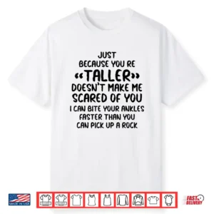 Just Because You’re Taller Doesn’t Make Me Scared Of You Shirt