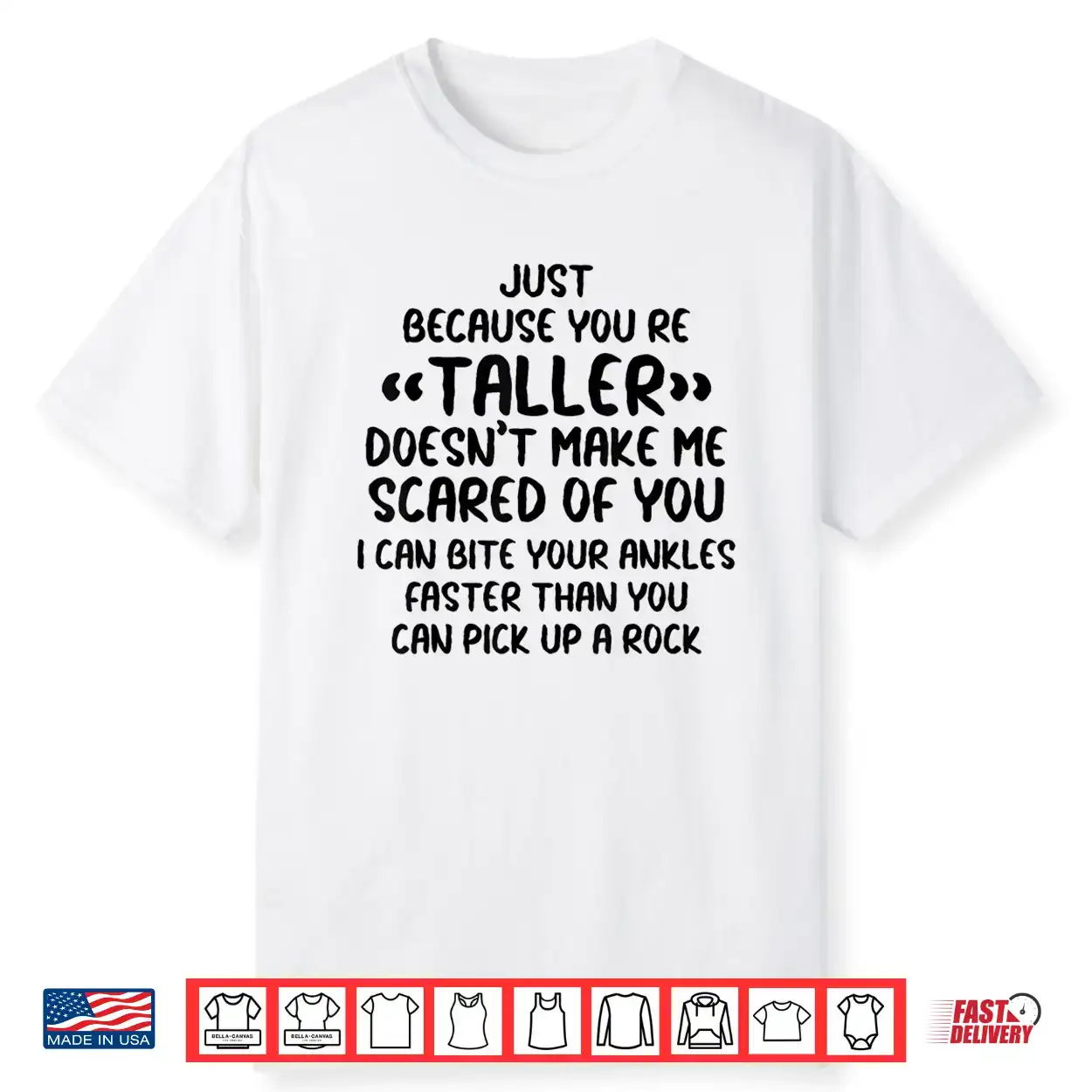 Just Because You’re Taller Doesn’t Make Me Scared Of You Shirt Just Because You’re Taller Doesn’t Make Me Scared Of You Shirt