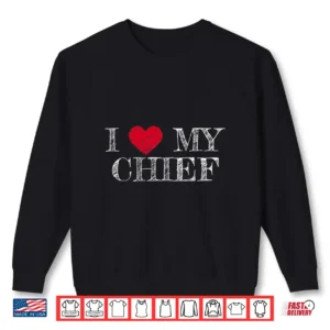I Love My Chief I Heart My Chief Shirt 2 Sweatshirt I Love My Chief I Heart My Chief Shirt