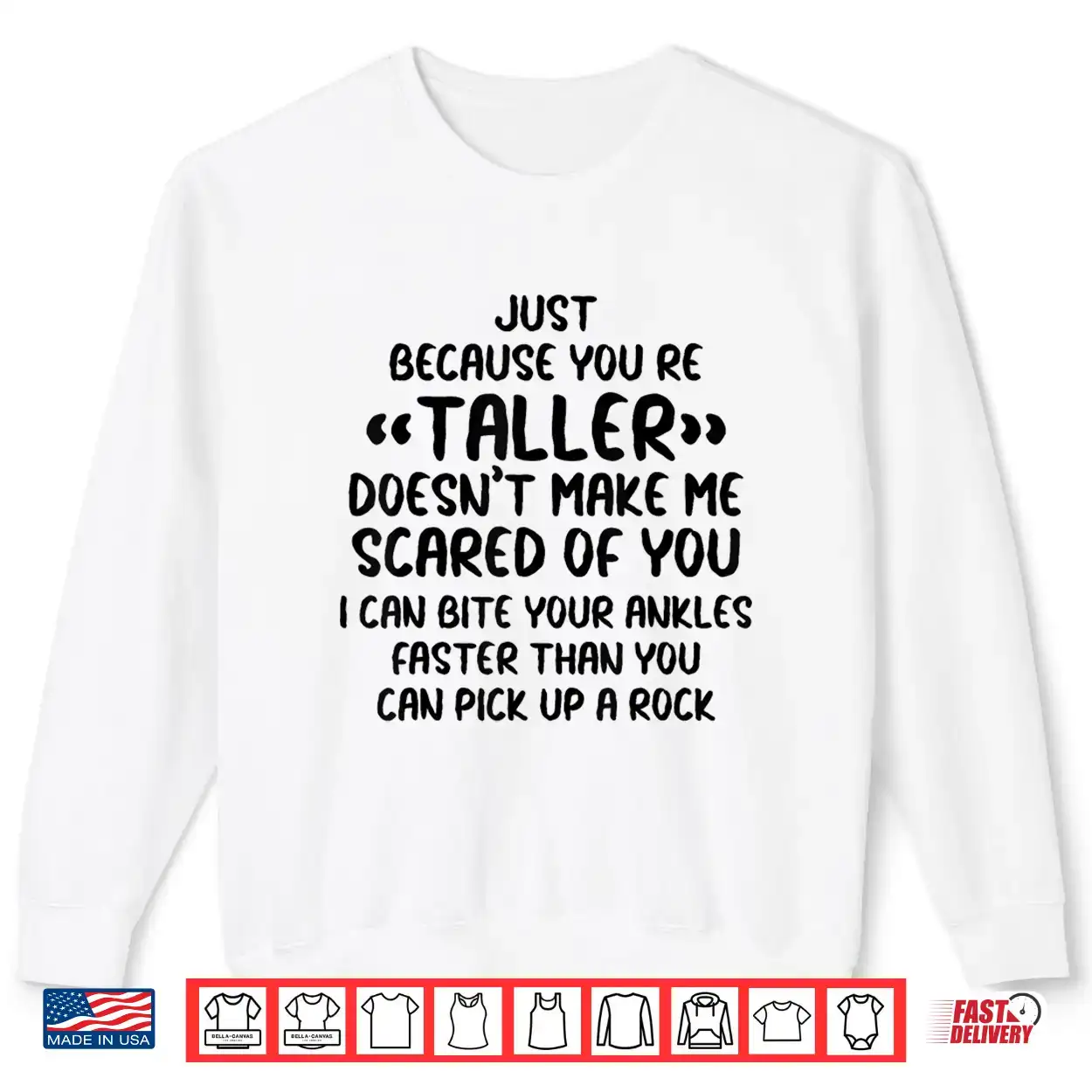 Just Because You’re Taller Doesn’t Make Me Scared Of You Shirt Just Because You’re Taller Doesn’t Make Me Scared Of You Shirt