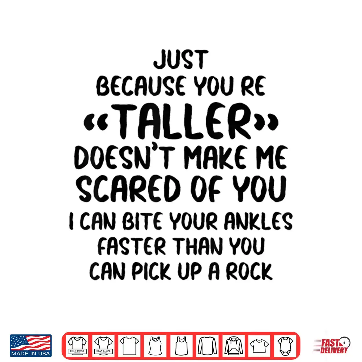 Just Because You’re Taller Doesn’t Make Me Scared Of You Shirt Just Because You’re Taller Doesn’t Make Me Scared Of You Shirt