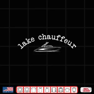 Lake Chauffeur Funny Boating Life Lake Dad Cute Graphic Shirt 4 Design Lake Chauffeur Funny Boating Life Lake Dad Cute Graphic Shirt