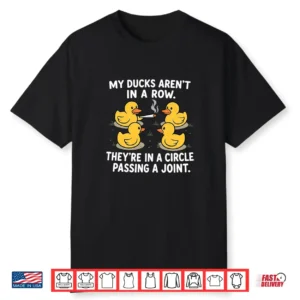 My Ducks Are Not In A Row Theyre In A Circle Passing A Joint Shirt