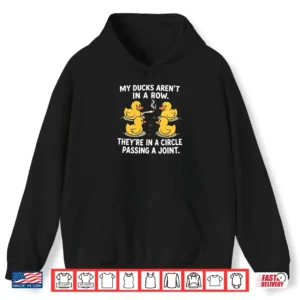 My Ducks Are Not In A Row Theyre In A Circle Passing A Joint Shirt 1 Hoodie My Ducks are Not in A Row Theyre in A Circle Passing A Joint Shirt