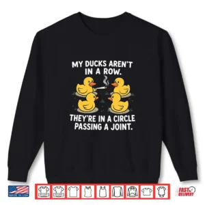 My Ducks Are Not In A Row Theyre In A Circle Passing A Joint Shirt 2 Sweatshirt My Ducks are Not in A Row Theyre in A Circle Passing A Joint Shirt