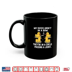 My Ducks Are Not In A Row Theyre In A Circle Passing A Joint Shirt 3 Mug My Ducks are Not in A Row Theyre in A Circle Passing A Joint Shirt